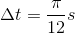 \Delta t=\frac{\pi }{12}s