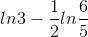 ln3-\frac{1}{2}ln\frac{6}{5}