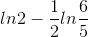 ln2-\frac{1}{2}ln\frac{6}{5}