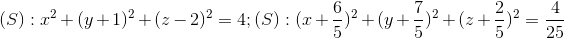 (S):x^{2}+(y+1)^{2}+(z-2)^{2}=4; (S): (x+\frac{6}{5})^{2}+(y+\frac{7}{5})^{2}+(z+\frac{2}{5})^{2}=\frac{4}{25}