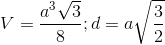 V=\frac{a^{3}\sqrt{3}}{8}; d=a\sqrt{\frac{3}{2}}