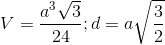 V=\frac{a^{3}\sqrt{3}}{24}; d=a\sqrt{\frac{3}{2}}