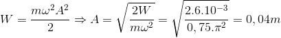 W=\frac{m\omega ^{2}A^{2}}{2}\Rightarrow A=\sqrt{\frac{2W}{m\omega ^{2}}}=\sqrt{\frac{2.6.10^{-3}}{0,75.\pi ^{2}}}=0,04m