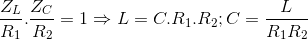 \frac{Z_{L}}{R_{1}}.\frac{Z_{C}}{R_{2}}=1\Rightarrow L=C.R_{1}.R_{2};C=\frac{L}{R_{1}R_{2}}
