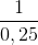 \frac{1}{0,25}