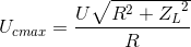 U_{cmax}=\frac{U\sqrt{R^{2}+{Z_{L}}^{2}}}{R}