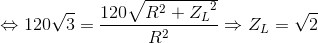 \Leftrightarrow 120\sqrt{3}=\frac{120\sqrt{R^{2}+{Z_{L}}^{2}}}{R^{2}}\Rightarrow Z_{L}=\sqrt{2}