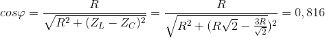 cos\varphi =\frac{R}{\sqrt{R^{2}+(Z_{L}-Z_{C})^{2}}}=\frac{R}{\sqrt{R^{2}+(R\sqrt{2}-\frac{3R}{\sqrt{2}}})^{2}}=0,816