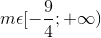 m\epsilon [-\frac{9}{4};+\infty )