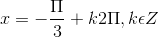 x= -\frac{\Pi }{3}+k2\Pi ,k\epsilon Z