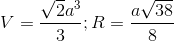 V=\frac{\sqrt{2}a^{3}}{3}; R=\frac{a\sqrt{38}}{8}