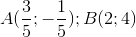 A(\frac{3}{5};-\frac{1}{5});B(2;4)