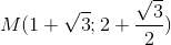 M(1+\sqrt{3};2+\frac{\sqrt{3}}{2})