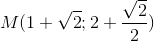 M(1+\sqrt{2};2+\frac{\sqrt{2}}{2})