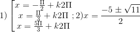 1)\left [ \begin{matrix} x=-\frac{\Pi }{2}+k2\Pi & & \\ x=\frac{\Pi }{3}+k2\Pi & & \\ x =\frac{5\Pi }{3}+k2\Pi & & \end{matrix}; 2) x = \frac{-5\pm \sqrt{11}}{2}