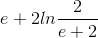 e+2ln\frac{2}{e+2}