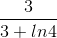 \frac{3}{3+ln4}