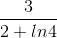 \frac{3}{2+ln4}