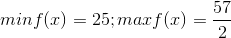 min f(x)=25; max f(x)=\frac{57}{2}