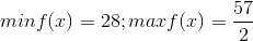 min f(x)=28; max f(x)=\frac{57}{2}