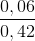 \frac{0,06}{0,42}