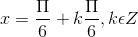 x= \frac{\Pi }{6}+k\frac{\Pi }{6},k\epsilon Z