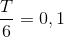 \frac{T}{6}=0,1