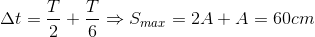 \Delta t=\frac{T}{2}+\frac{T}{6}\Rightarrow S_{max}=2A +A = 60cm