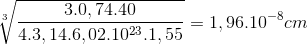 \sqrt[3]{\frac{3.0,74.40}{4.3,14.6,02.10^{23}.1,55}}=1,96.10^{-8}cm