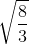 \sqrt{\frac{8}{3}}