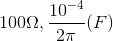 100\Omega ,\frac{10^{-4}}{2\pi }(F)