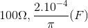 100\Omega ,\frac{2.10^{-4}}{\pi }(F)