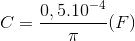 C=\frac{0,5.10^{-4}}{\pi }(F)