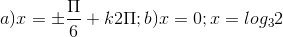 a)x=\pm \frac{\Pi }{6}+k2\Pi ; b)x= 0; x =log_{3}2