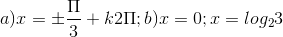 a)x=\pm \frac{\Pi }{3}+k2\Pi ; b)x= 0; x =log_{2}3