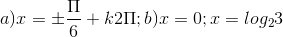 a)x=\pm \frac{\Pi }{6}+k2\Pi ; b)x= 0; x =log_{2}3