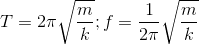T=2\pi \sqrt{\frac{m}{k}};f=\frac{1}{2\pi }\sqrt{\frac{m}{k}}