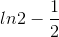 ln2-\frac{1}{2}