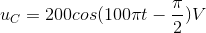 u_{C}=200cos(100\pi t-\frac{\pi }{2})V