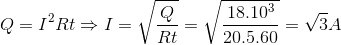 Q=I^{2}Rt\Rightarrow I=\sqrt{\frac{Q}{Rt}}=\sqrt{\frac{18.10^{3}}{20.5.60}}=\sqrt{3}A