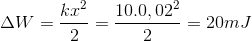 \Delta W=\frac{kx^{2}}{2}=\frac{10.0,02^{2}}{2}=20mJ