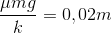 \frac{\mu mg}{k}=0,02m