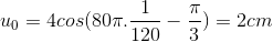 u_{0}=4cos(80\pi .\frac{1}{120}-\frac{\pi }{3})=2cm