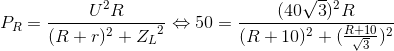 P_{R}=\frac{U^{2}R}{(R+r)^{2}+{Z_{L}}^{2}}\Leftrightarrow 50=\frac{(40\sqrt{3})^{2}R}{(R+10)^{2}+(\frac{R+10}{\sqrt{3}})^{2}}