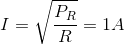 I=\sqrt{\frac{P_{R}}{R}}=1A