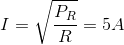 I=\sqrt{\frac{P_{R}}{R}}=5A