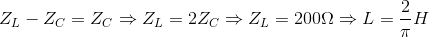 Z_{L}-Z_{C}=Z_{C}\Rightarrow Z_{L}=2Z_{C}\Rightarrow Z_{L}=200\Omega \Rightarrow L=\frac{2}{\pi }H