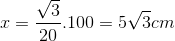 x=\frac{\sqrt{3}}{20}.100=5\sqrt{3}cm