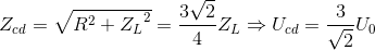 Z_{cd}=\sqrt{R^{2}+{Z_{L}}^{2}}=\frac{3\sqrt{2}}{4}Z_{L}\Rightarrow U_{cd}=\frac{3}{\sqrt{2}}U_{0}