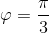 \varphi =\frac{\pi }{3}